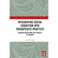 Integrating Social Cognition into Therapeutic Practice: Beneath and Beyond the Process of Therapy
