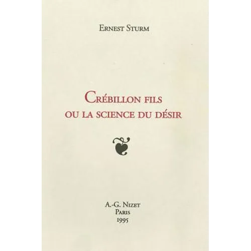 Crebillon Fils Ou La Science Du Desir: Nouvelle Edition Entierement Revue Et Corrigee