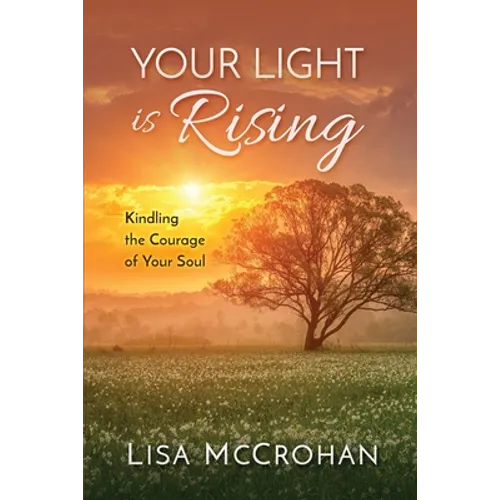 Your Light is Rising: Kindling the Courage of Your Soul
