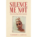 Silence Me Not: Poems of Love, Hope, Faith, & Inspiration