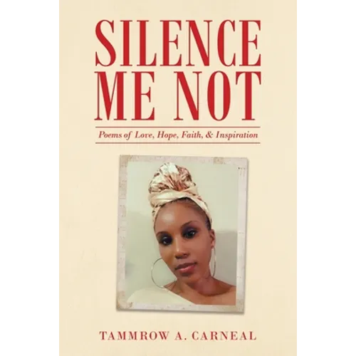 Silence Me Not: Poems of Love, Hope, Faith, & Inspiration