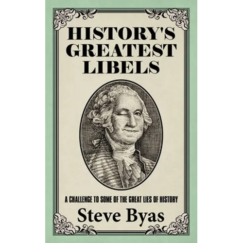History's Greatest Libels: A Challenge to Some of the Great Lies of History