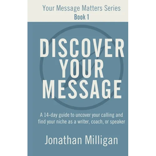 Discover Your Message: A 14-Day Guide to Uncover Your Calling and Find Your Niche as a Writer, Coach, or Speaker