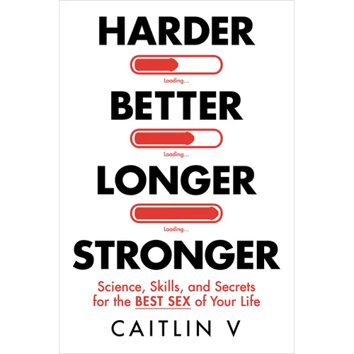 Harder, Better, Longer, Stronger: Science, Skills, and Secrets for the Best Sex of Your Life