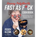 Granny Pottymouth's Fast as F*ck Cookbook: Tried and True Recipes Seasoned with Sass