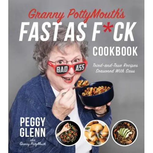 Granny Pottymouth's Fast as F*ck Cookbook: Tried and True Recipes Seasoned with Sass