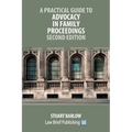 A Practical Guide to Advocacy in Family Proceedings - Second Edition