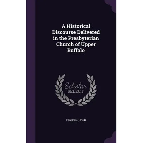 A Historical Discourse Delivered in the Presbyterian Church of Upper Buffalo