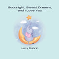 Goodnight, Sweet Dreams, and I Love You: A Gentle Bedtime Book with Elsie the Elephant