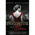 Predator in a Dress: A Man's Guide to Escaping the Brutal Unfairness of Divorce in America