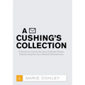 A Cushing's Collection: A Humorous Journey Surviving Cushing's Disease, Diabetes Insipidus, and a Bilateral Adrenalectomy
