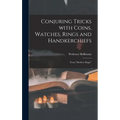 Conjuring Tricks With Coins, Watches, Rings and Handkerchiefs; From "Modern Magic"