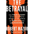 The Betrayal: The True Story of My Brush with Death in the World of Narcos and Launderers