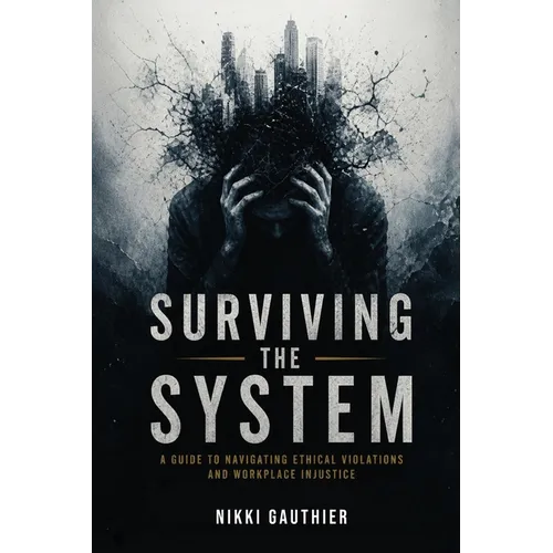 Surviving the System: A Guide to Navigating Ethical Violations and Workplace Injustice