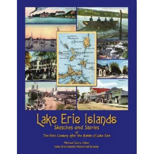 Lake Erie Islands - Sketches and Stories of the First Century After the Battle of Lake Erie