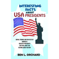 Interesting Facts About US Presidents: Weird, Strange And Fun Facts Of America's Greatest Presidents That Will Make You Rethink About History