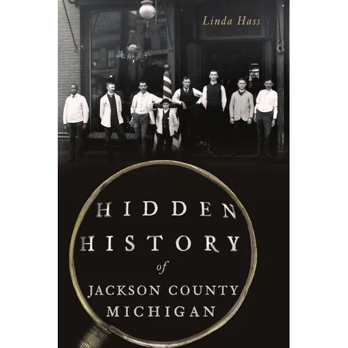 Hidden History of Jackson County, Michigan