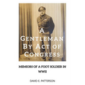A Gentleman by Act of Congress: Memoirs of a Foot Soldier in WWII