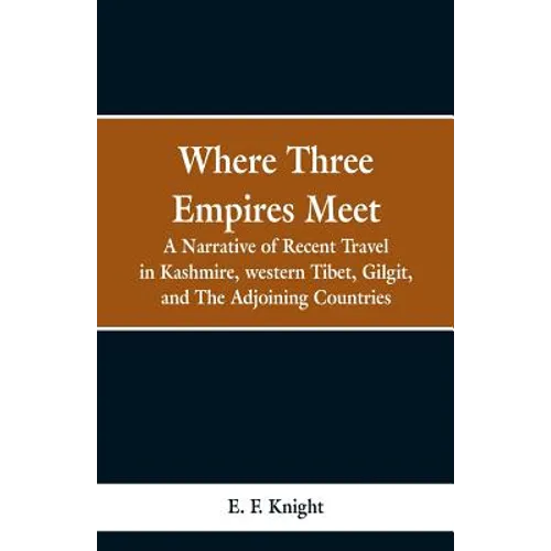 Where Three Empires Meet: A Narrative of Recent Travel in Kashmire, western Tibet, Gilgit, and The Adjoining Countries