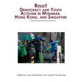 Resist! Democracy and Youth Activism in Myanmar, Hong Kong, and Singapore