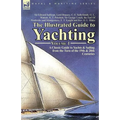 The Illustrated Guide to Yachting-Volume 1: A Classic Guide to Yachts & Sailing from the Turn of the 19th & 20th Centuries
