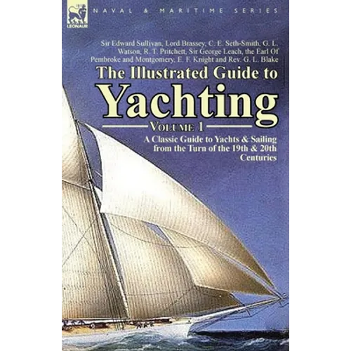 The Illustrated Guide to Yachting-Volume 1: A Classic Guide to Yachts & Sailing from the Turn of the 19th & 20th Centuries