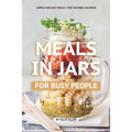 Meals in Jars for Busy People: Simple and Easy Meals that Anyone Can Make