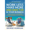 Work Less, Make More, and Have Fun in Your Business: How to Create the Business of Your Dreams in 12 Easy Steps
