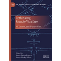 Rethinking Remote Warfare: Ai, Drones, and Future War