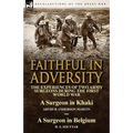 Faithful in Adversity: The Experiences of Two Army Surgeons During the First World War-A Surgeon in Khaki by Arthur Anderson Martin & a Surge