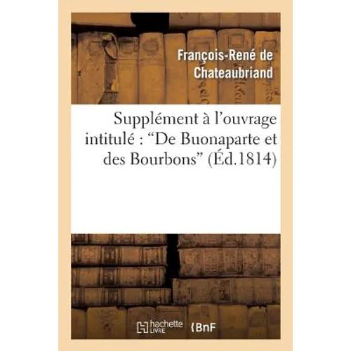 Supplément À l'Ouvrage Intitulé de Buonaparte Et Des Bourbons