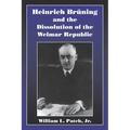 Heinrich Bruning and the Dissolution of the Weimar Republic