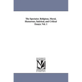 The Spectator. Religious, Moral, Humorous, Satirical, and Critical Essays. Vol. 1