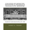 Colleges of Medicine, Dentistry & Pharmacy Kansas City, Missouri Names of 3400 Graduates, 1871-1905