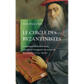 Le Cercle Des Byzantinistes: Comment Bibliothecaires, Savants Et Voyageurs Inventerent Byzance (Xvie-XIXe Siecle)