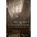 Decadent Conservatism: Aesthetics, Politics, and the Past