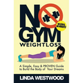 No Gym Weight Loss: A Simple, Easy & PROVEN Guide to Build The Body of Your Dreams With NO GYM & NO WEIGHTS!