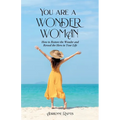 You are a WONDER WOMAN: How to Restore the Wonder and Reveal the Hero in Your Life