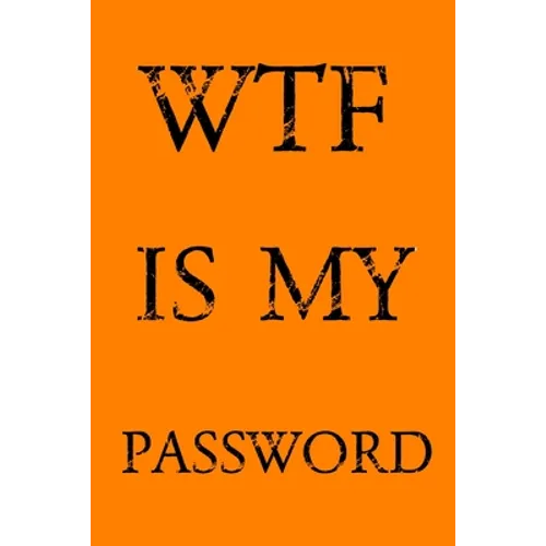 Wtf Is My Password: Keep track of usernames, passwords, web addresses in one easy & organized location - Orange Cover