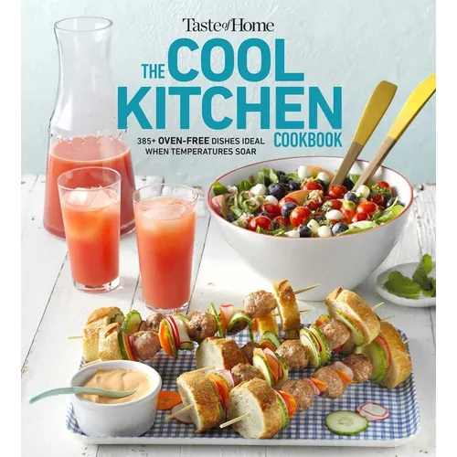 Taste of Home Cool Kitchen Cookbook: When Temperatures Soar, Serve 392 Crowd-Pleasing Favorites Without Turning on Your Oven! - Paperback