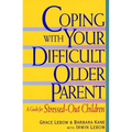 Coping with Your Difficult Older Parent: A Guide for Stressed Out Children