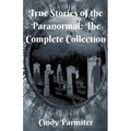 True Stories of the Paranormal: The Complete Collection