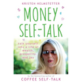 Money Self-Talk: Talk Yourself Into a Life of Wealth, Prosperity, and Joy