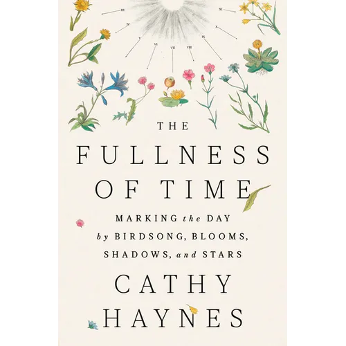 The Fullness of Time: Marking the Day by Birdsong, Blooms, Shadows, and Stars