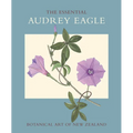 The Essential Audrey Eagle: Botanical Art of New Zealand