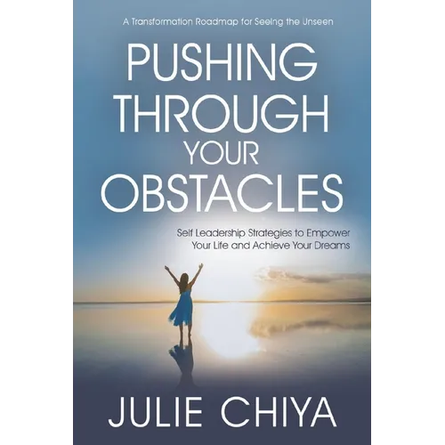 Pushing Through Your Obstacles: Self Leadership Strategies to Empower Your Life and Achieve Your Dreams