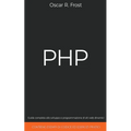 PHP: Guida Completa allo Sviluppo e Programmazione di Siti Web Dinamici. Contiene Esempi di Codice ed Esercizi Pratici.