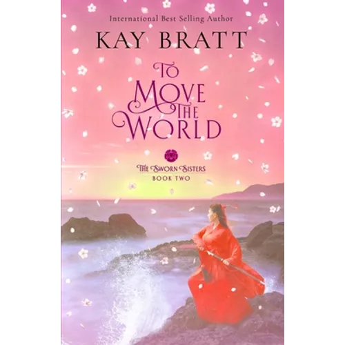 To Move the World: Book Two in the Sworn Sisters Chinese Historical Fiction Duology