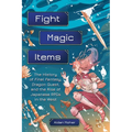 Fight, Magic, Items: The History of Final Fantasy, Dragon Quest, and the Rise of Japanese Rpgs in the West