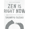 Zen Is Right Now: More Teaching Stories and Anecdotes of Shunryu Suzuki, Author of Zen Mind, Beginners Mind